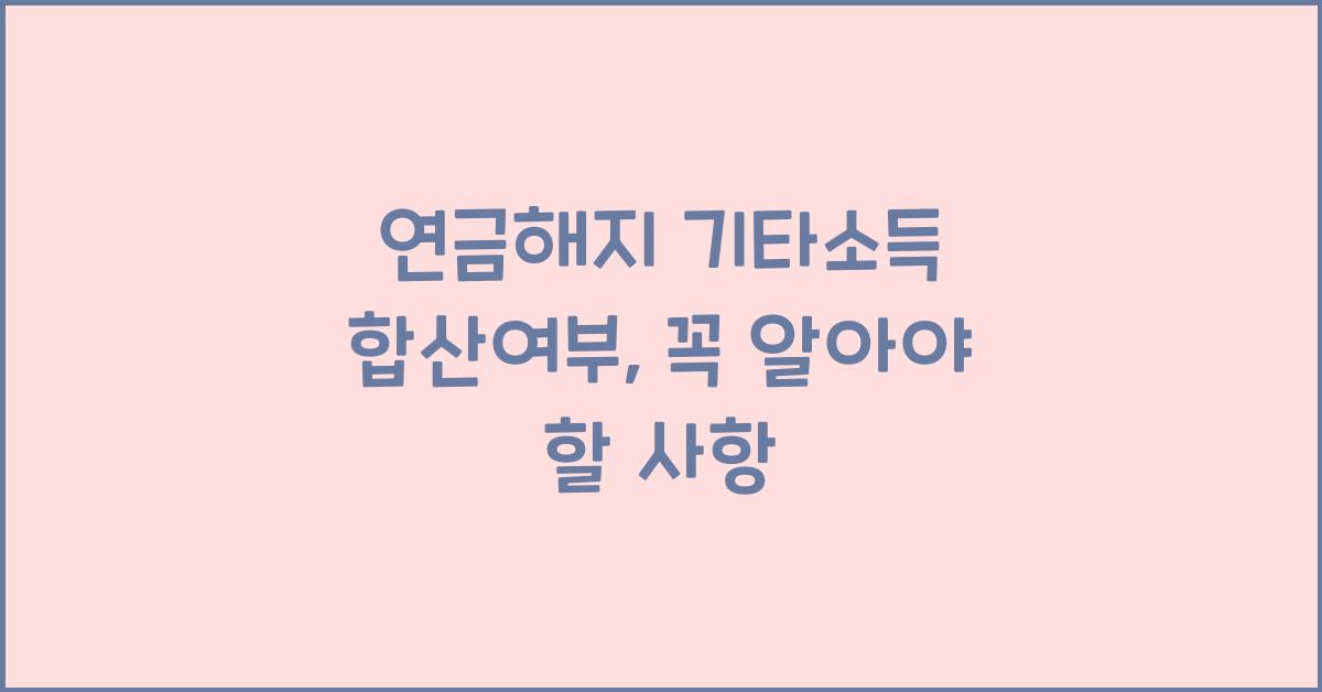 연금해지 기타소득 합산여부