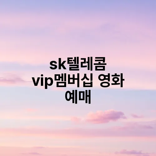 sk텔레콤 vip멤버십 영화 예매