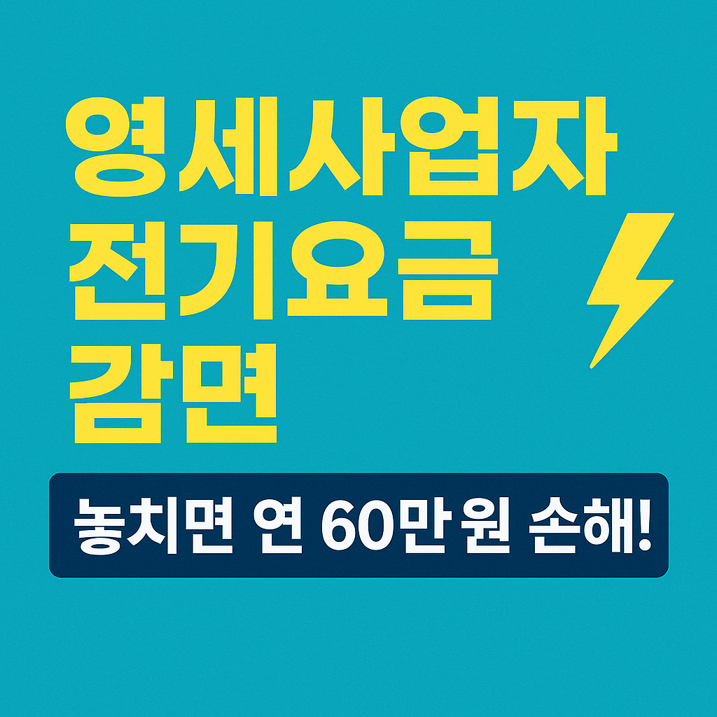 영세사업자 전기요금 감면 2025년 총정리|놓치면 연 60만 원 손해!