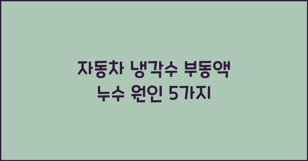 자동차 냉각수 부동액 누수 원인