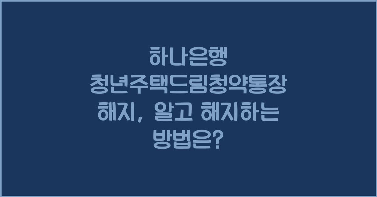 하나은행 청년주택드림청약통장 해지