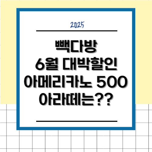 빽다방 아메리카노 500원, 아라떼는?! 6월 대박 할인 이벤트 총정리