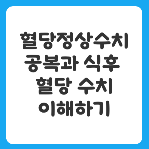 혈당정상수치: 공복과 식후 혈당 수치 제대로 이해하기