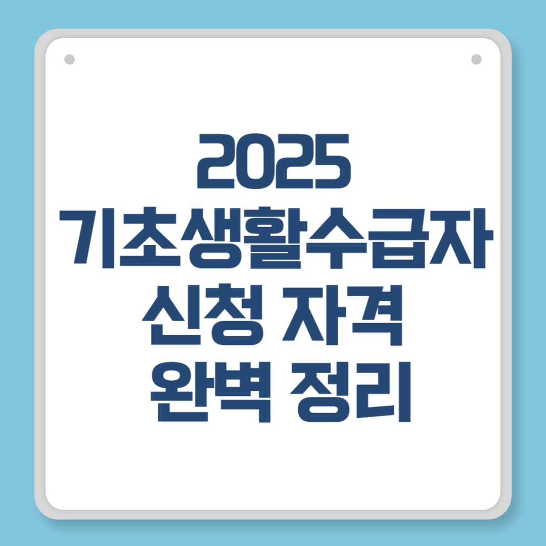 2025 기초생활수급자 신청 자격 완벽 정리