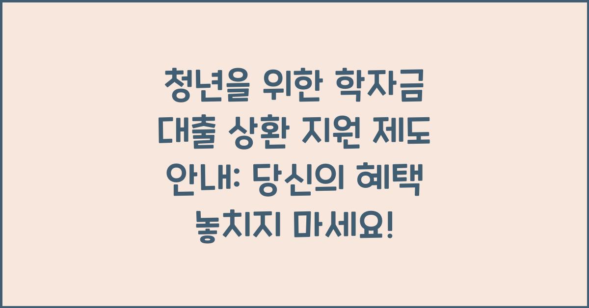 청년을 위한 학자금 대출 상환 지원 제도 안내