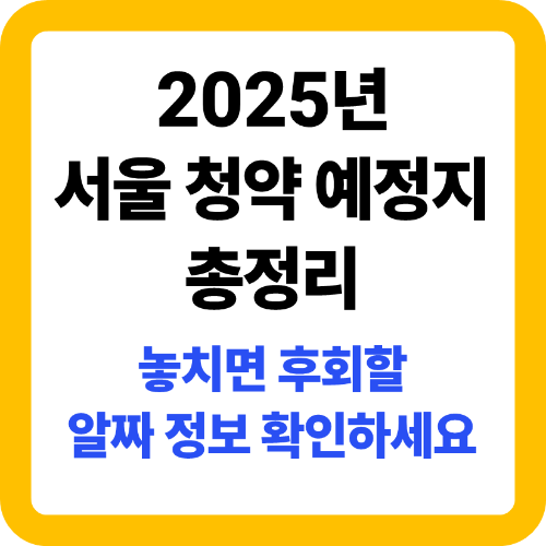 2025년 서울 청약 예정지 총정리