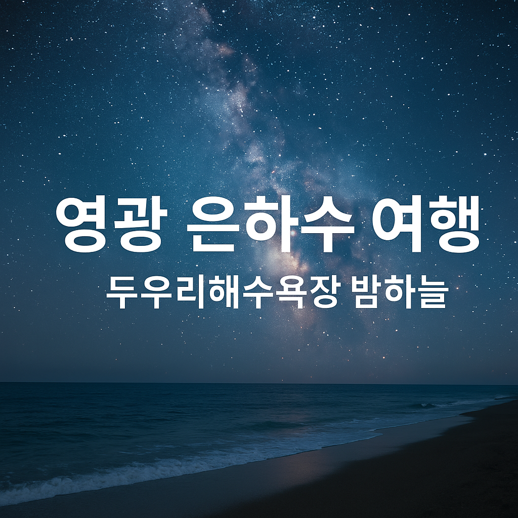 영광 두우리해수욕장에서 은하수 여행 (2025) – 9월 14일~25일 밤 9시, 구름 없는 하늘에서 만나는 별빛