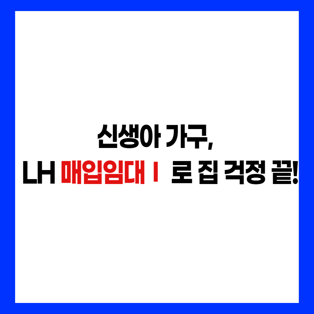 신생아 가구 LH 매입임대Ⅰ 집 걱정 끝 후킹 문구 썸네일