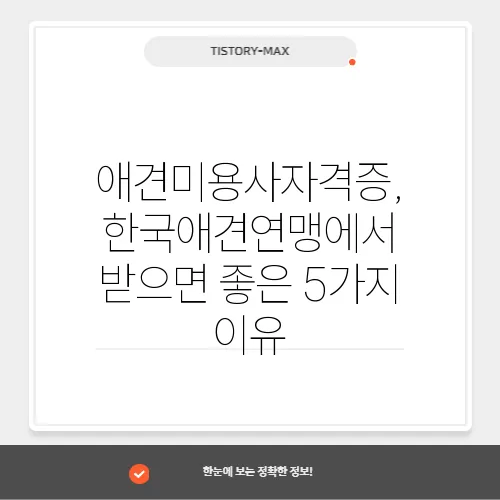 애견미용사자격증, 한국애견연맹에서 받으면 좋은 5가지 이유