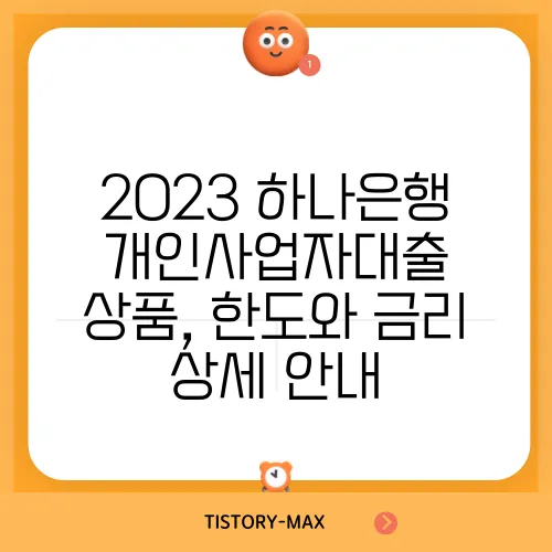 2023 하나은행 개인사업자대출 상품, 한도와 금리 상세 안내