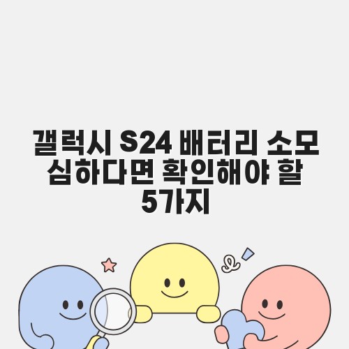 갤럭시 S24 배터리 소모 심하다면 확인해야 할 5가지