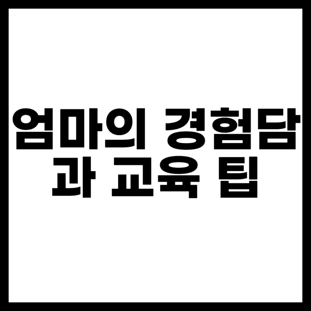 엄마의 경험담과 교육 팁