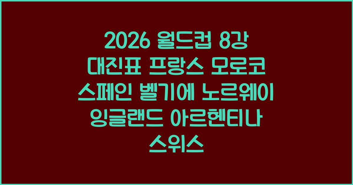 2026 월드컵 8강 대진표 프랑스 모로코 스페인 벨기에 노르웨이 잉글랜드 아르헨티나 스위스