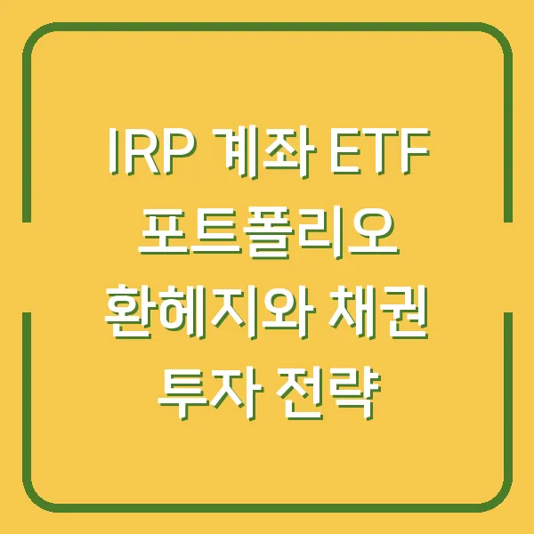 IRP 계좌 ETF 포트폴리오 환헤지와 채권 투자 전략