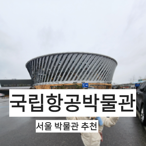 국립항공박물관 박물관 추천 서울 가볼만한곳 실내 아이와 가볼만한곳