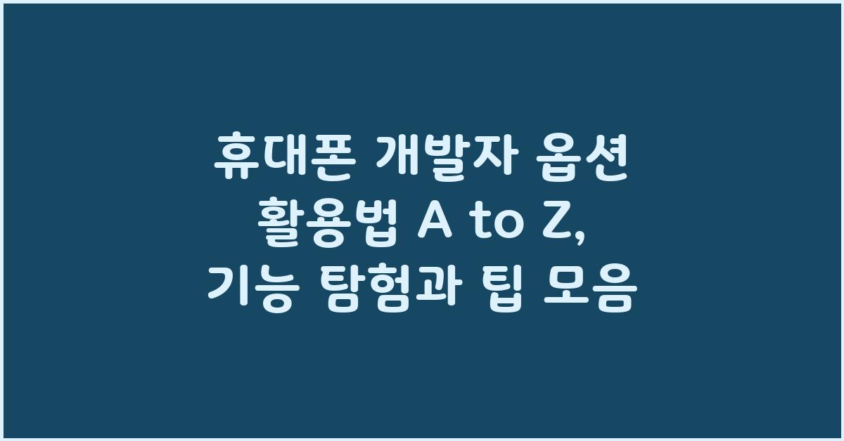 휴대폰 개발자 옵션 활용법 A to Z