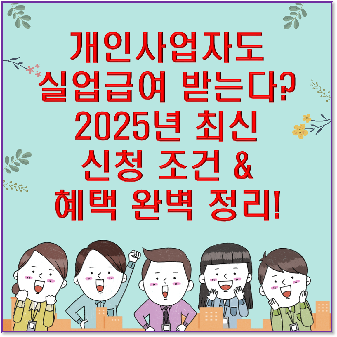 개인사업자도 실업급여 받는다? 2025년 최신 신청 조건 &amp; 혜택 완벽 정리!