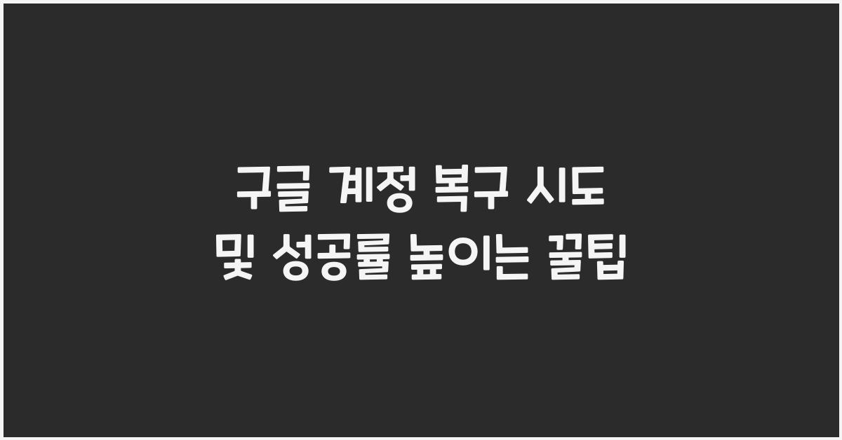 구글 계정 복구 시도 및 성공률 높이는 꿀팁