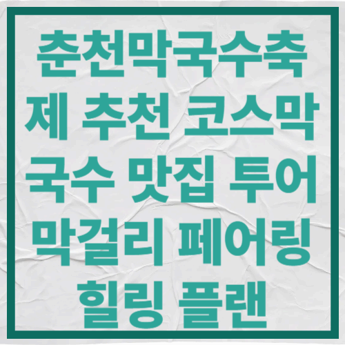 춘천막국수축제 추천 코스
막국수 맛집 투어&middot;막걸리 페어링 힐링 플랜