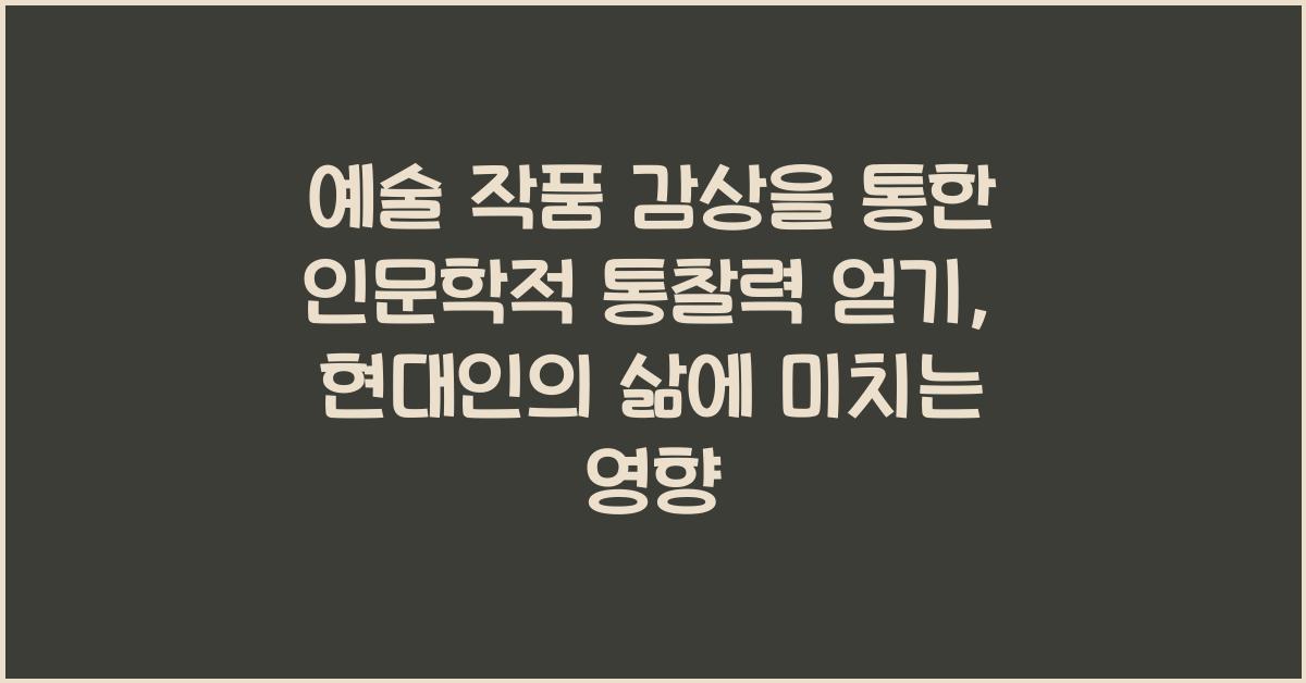 예술 작품 감상을 통한 인문학적 통찰력 얻기