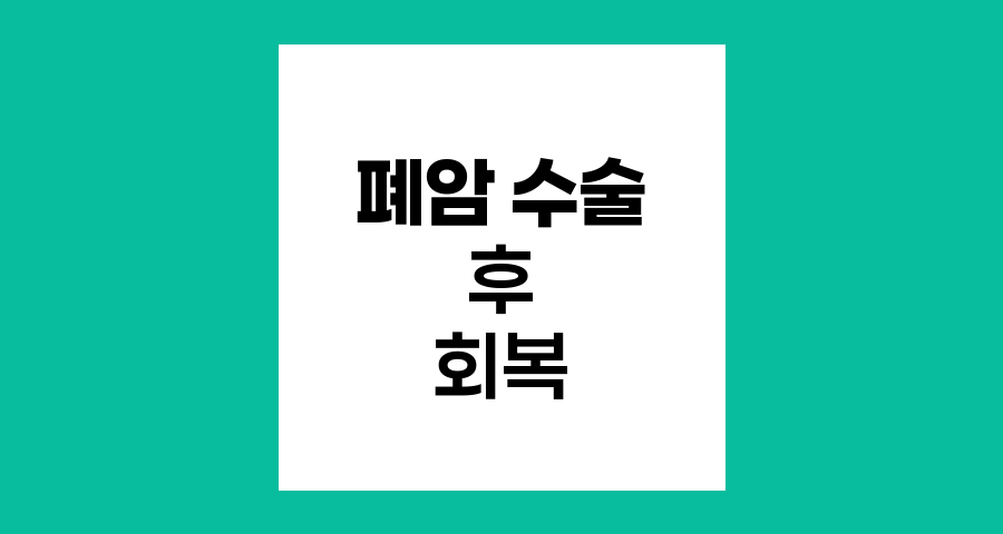 폐암 수술 후 회복, 빠른 회복을 위한 효과적인 방법