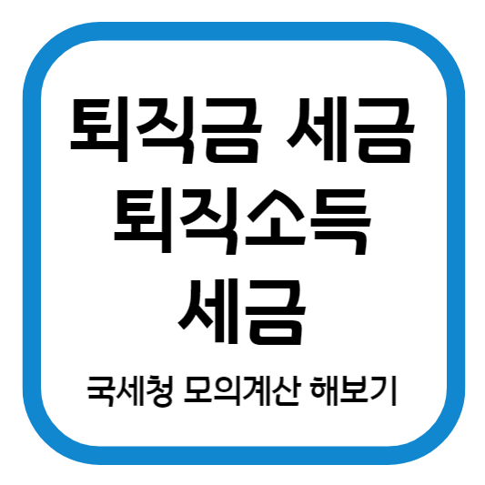 퇴직금 세금 퇴직소득 세금 국세청 모의계산 해보기