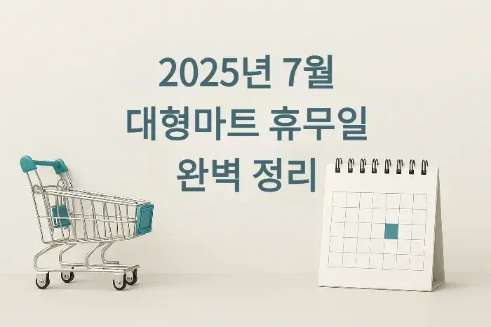 2025년 7월 대형마트 휴무일 완벽 정리 - 헛걸음 방지 가이드