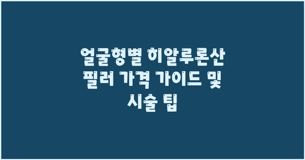 얼굴형별 히알루론산 필러 가격 가이드