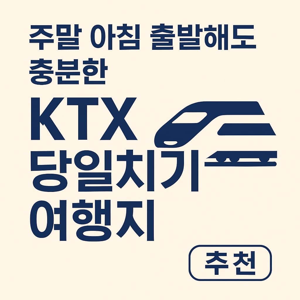 주말 아침 출발해도 충분한 KTX 당일치기 여행지 추천