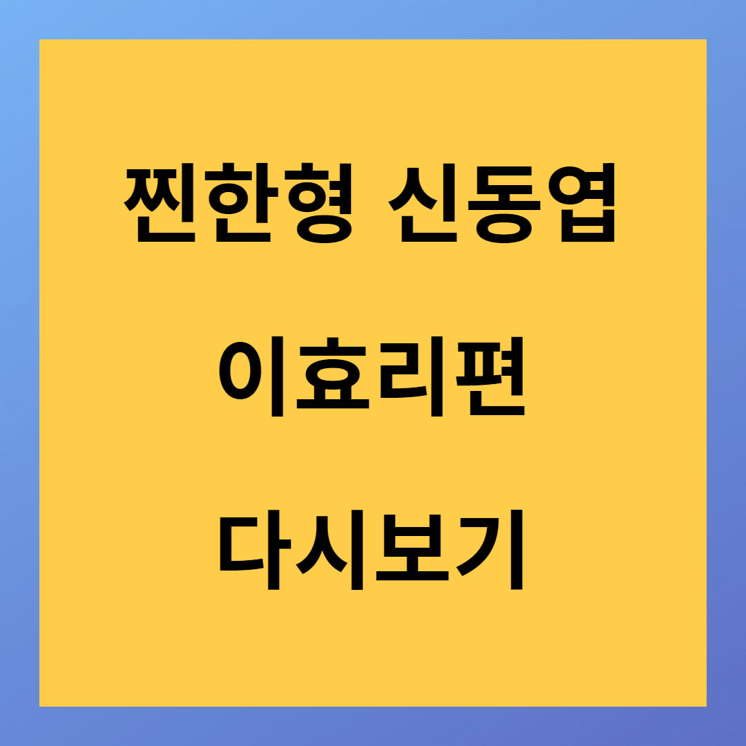 유튜브<찐한형 신동엽> 이효리편 다시보기