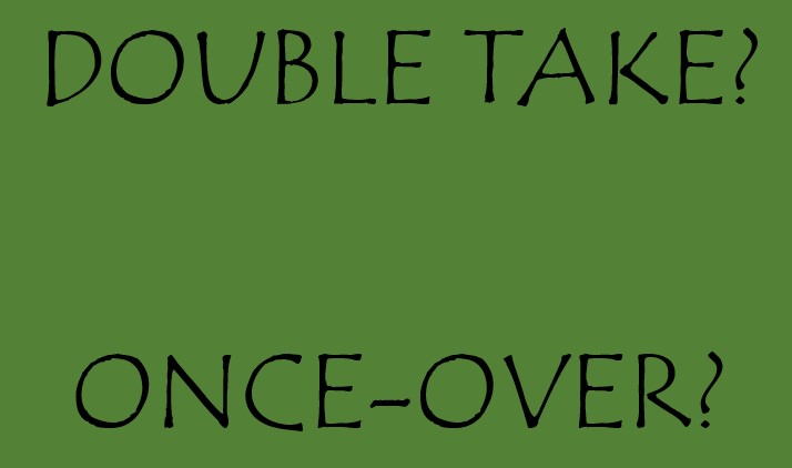 double take, once over 뜻