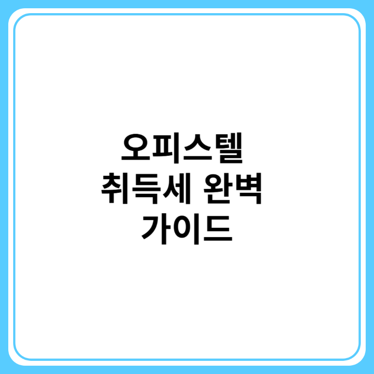 오피스텔 취득세 완벽 가이드 – 세율, 절세 방법 총정리