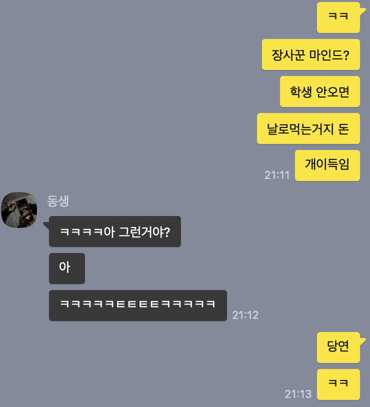 동생과 나눈 카톡 내용이다. 나 : ㅋㅋ 장사꾼 마인드? 학생 안오면 날로먹는거지 돈&amp;#44; 개이득임 동생 : ㅋㅋㅋㅋ아 그런거야? 아 ㅋㅋㅋㅋㅋㅋㅋㅋㅋㅋ