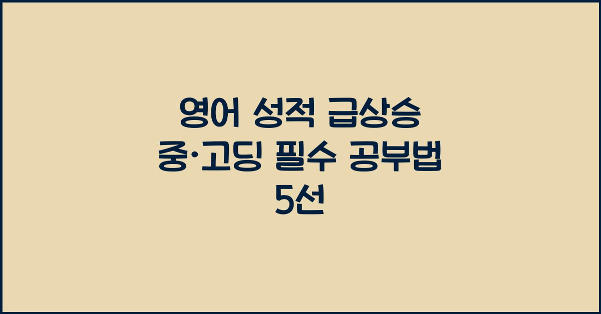 영어 성적 급상승! 중·고등학생을 위한 효과적인 영어 공부법