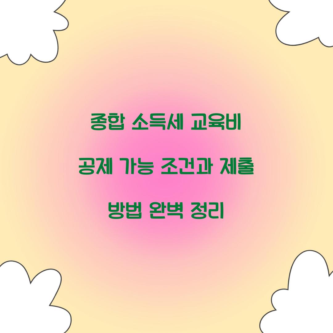 종합 소득세 교육비 공제 가능 조건과 제출 방법
