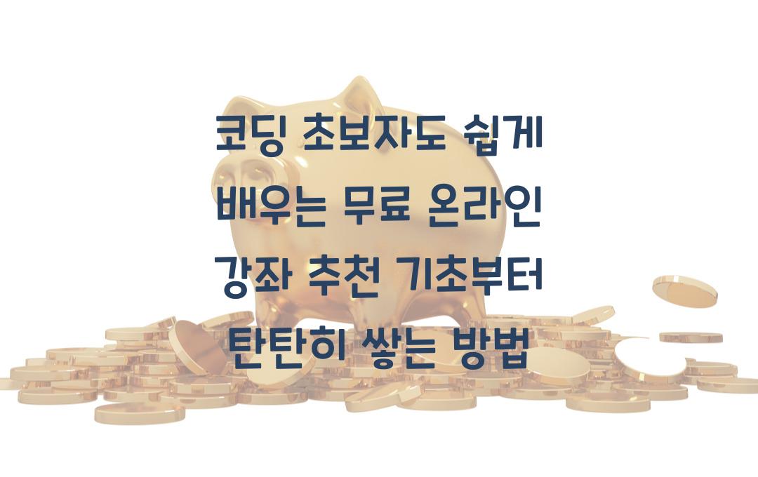 코딩 초보자도 쉽게 배우는 무료 온라인 강좌 추천!