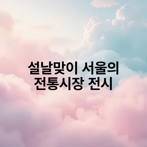 설날맞이 서울의 전통시장 전시