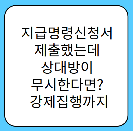 지급명령신청서 제출했는데 상대방이 무시한다면? 강제집행까지 가는 법 ⚖️