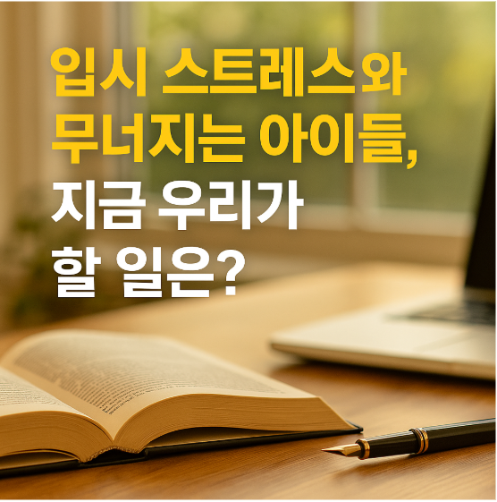 입시 스트레스와 무너지는 아이들, 지금 우리가 할 일은?