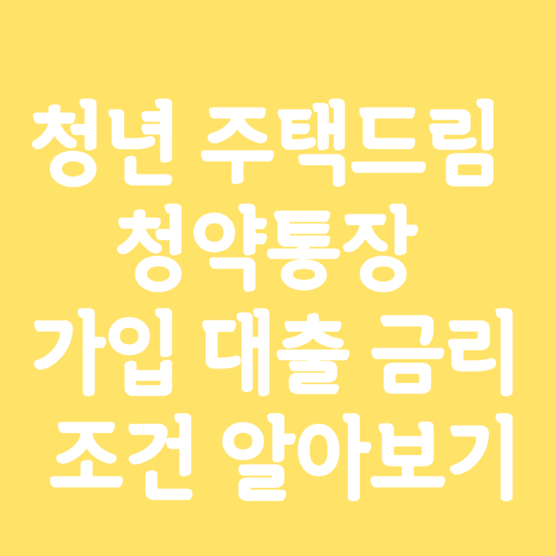 청년 주택드림 청약통장 가입 대출 금리 조건 알아보기