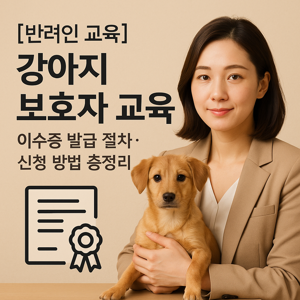 [반려인 교육] 강아지 보호자 교육 ｜ 이수증 발급 절차·신청 방법 총정리