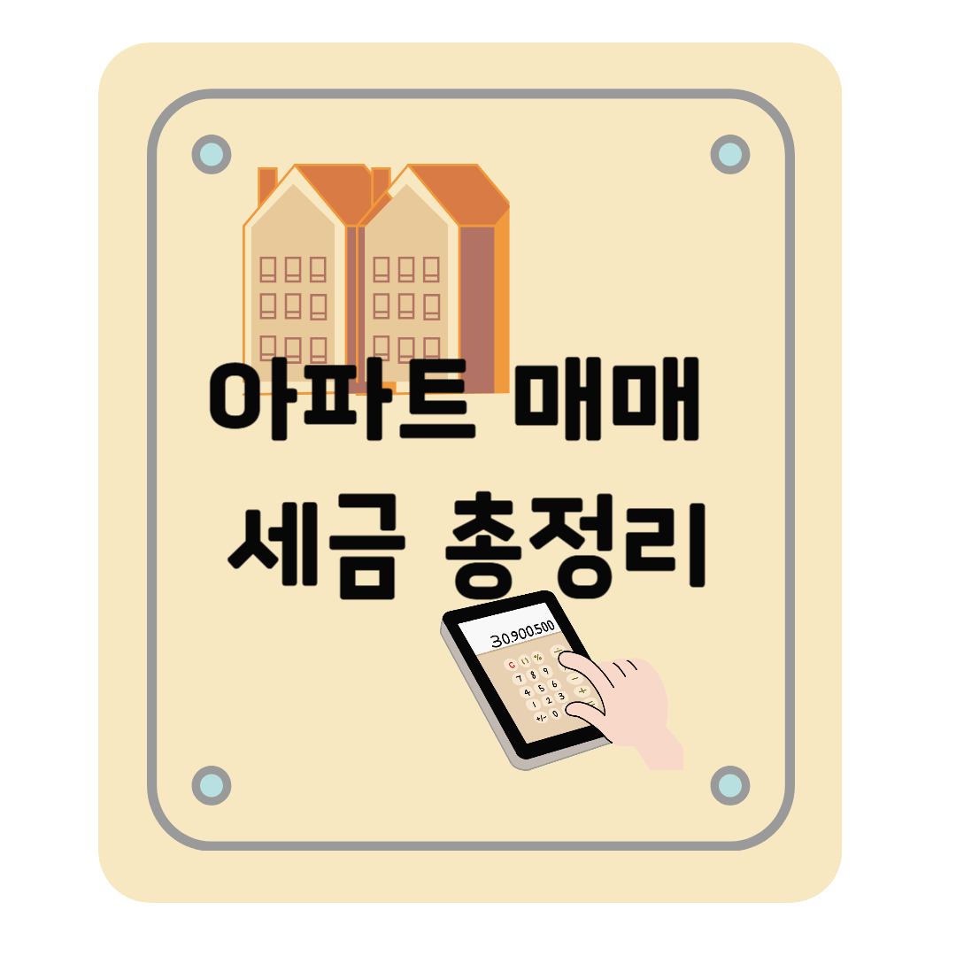 아파트 거래 매매 시 세금 종류 총정리 - 취득, 보유, 양도까지