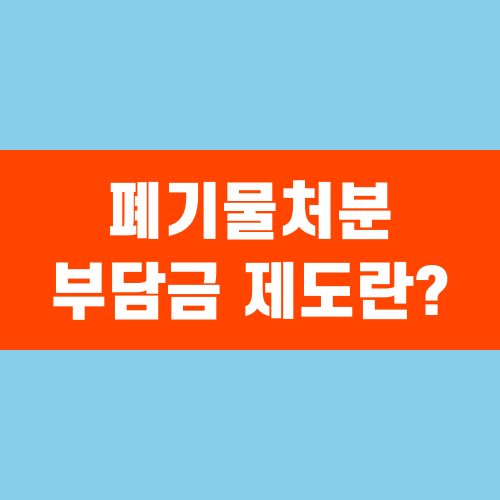 폐기물처분 부담금 제도란?