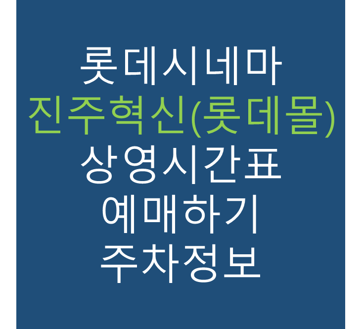롯데시네마 진주혁신(롯데몰) 실시간 영화상영시간표, 주차요금, 예매하기, 가는방법, 영화관람요금, 할인/이벤트 정보