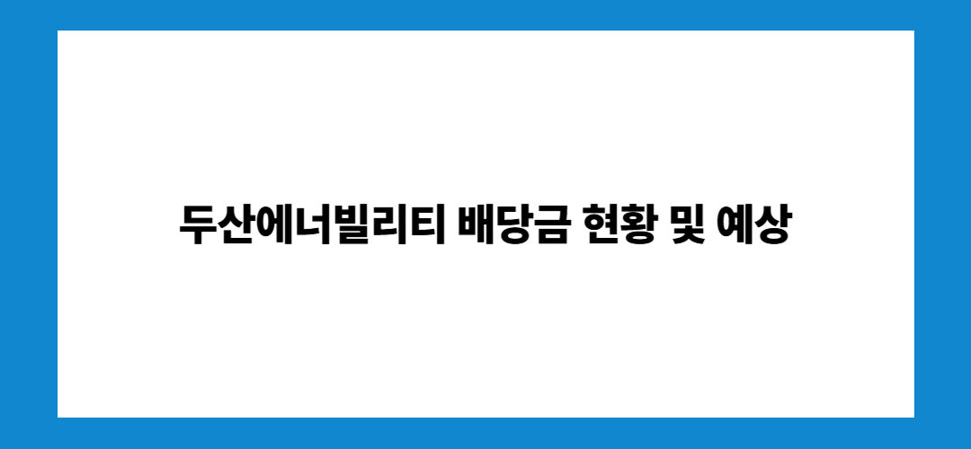두산에너빌리티 주가 전망 및 배당금: 투자방법