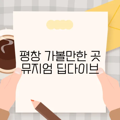 평창 가볼만한 곳 뮤지엄 딥다이브
