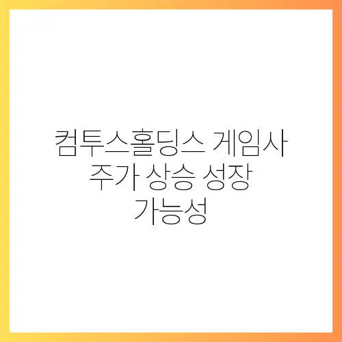 컴투스홀딩스 게임사 주가 상승 성장 가능성