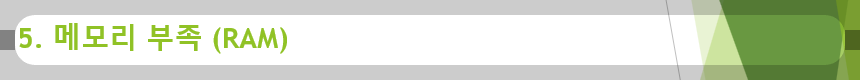 5. 메모리 부족 (RAM)