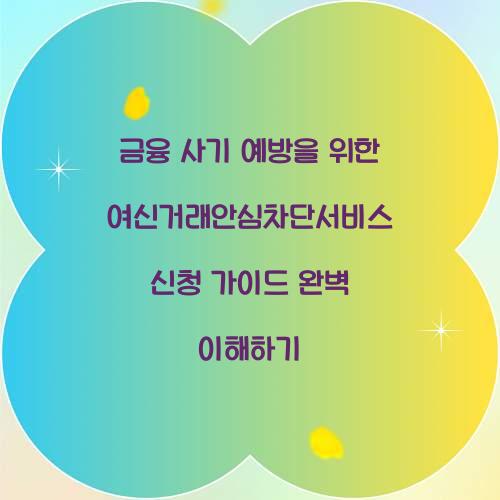 금융 사기 예방을 위한 여신거래안심차단서비스 신청 가이드