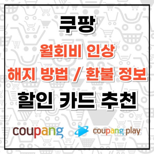 쿠팡 월회비 인상 해지 환불 할인 카드 추천